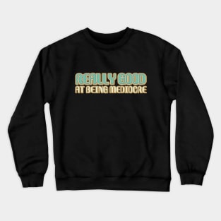 Really good at being mediocre Crewneck Sweatshirt